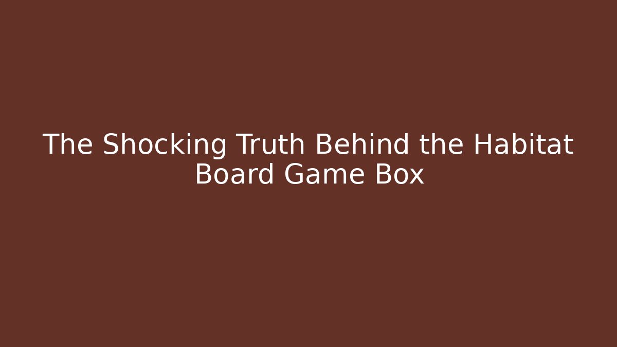 The Shocking Truth Behind the Habitat Board Game Box