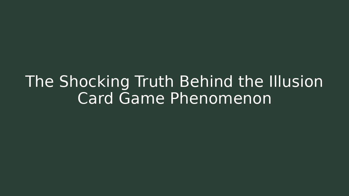 The Shocking Truth Behind the Illusion Card Game Phenomenon - Celivion