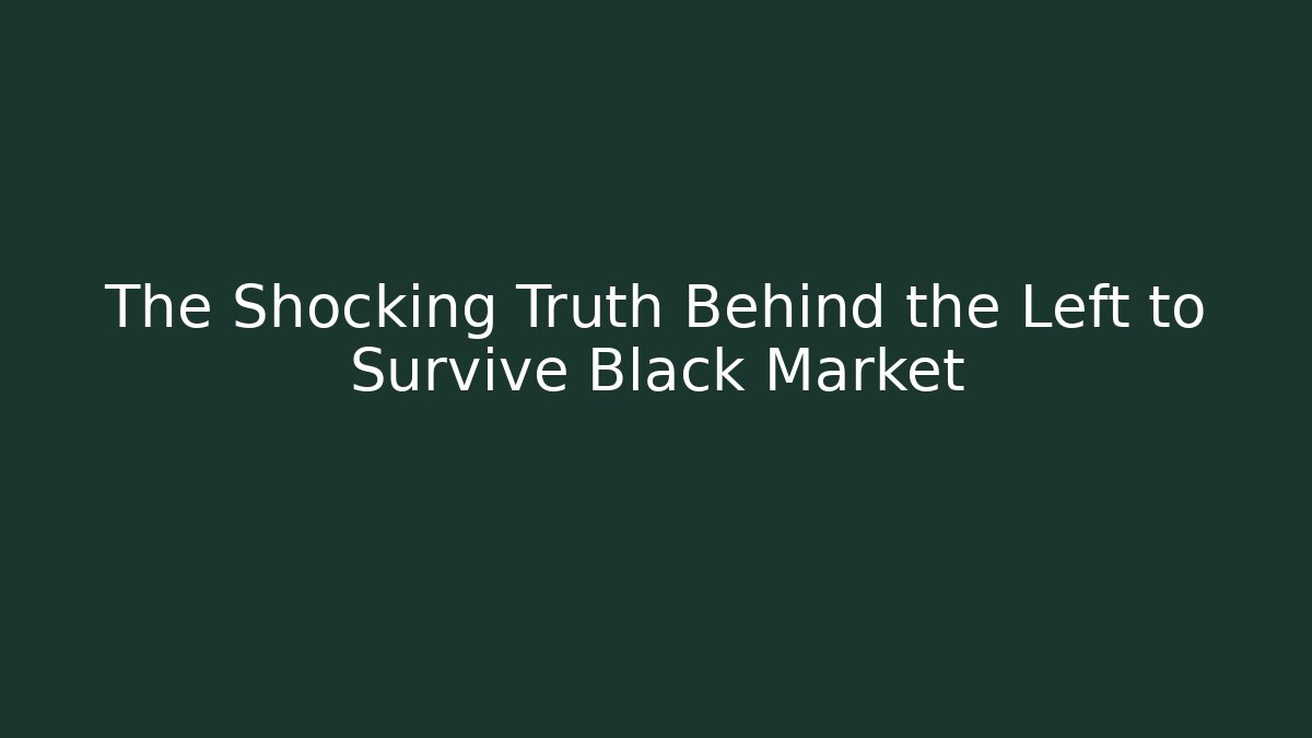 The Shocking Truth Behind the Left to Survive Black Market - Celivion
