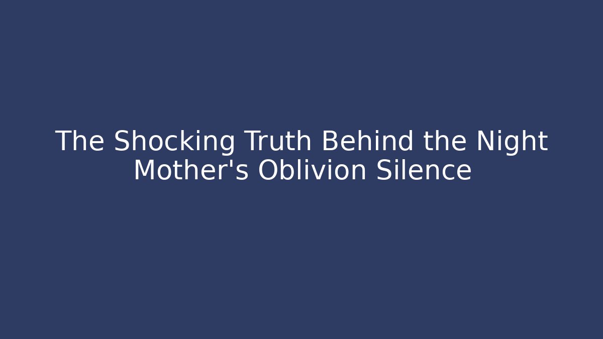 The Shocking Truth Behind the Night Mother's Oblivion Silence