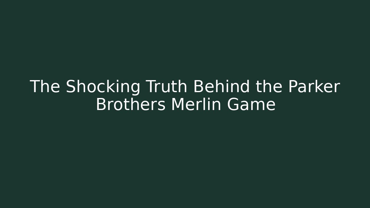 The Shocking Truth Behind the Parker Brothers Merlin Game