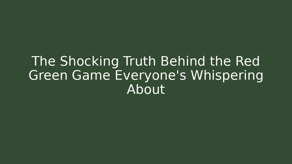 The Shocking Truth Behind the Red Green Game Everyone's Whispering About