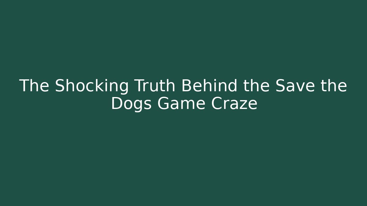 The Shocking Truth Behind the Save the Dogs Game Craze