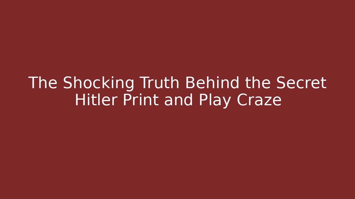 The Shocking Truth Behind the Secret Hitler Print and Play Craze