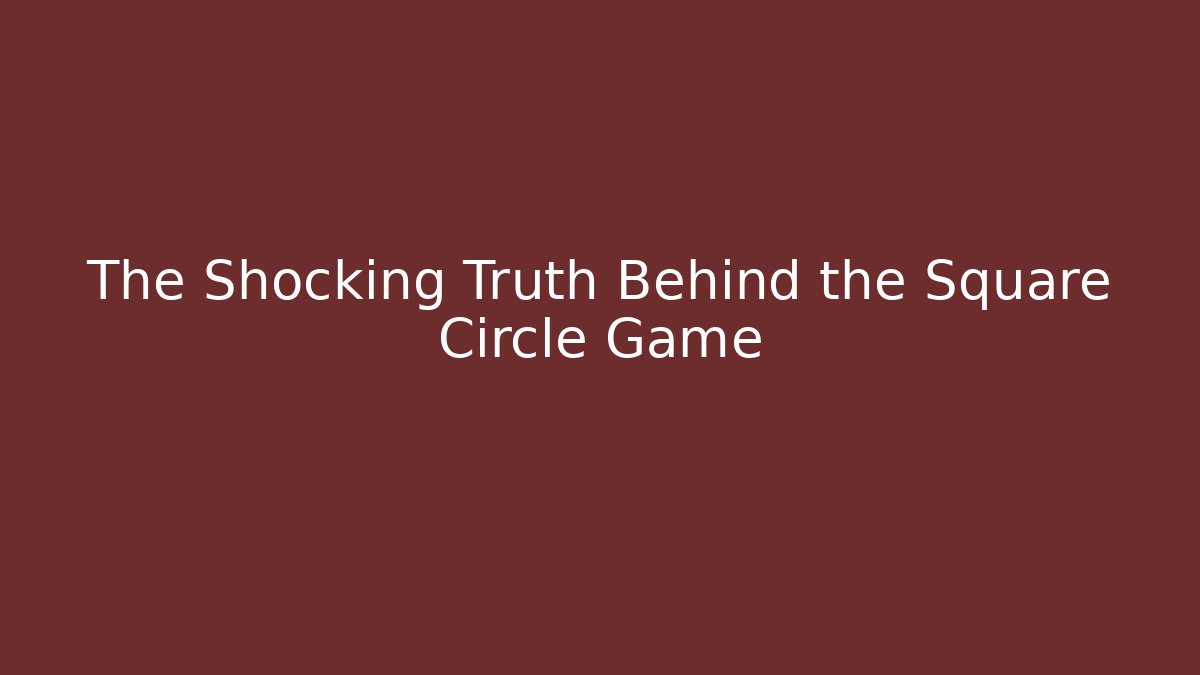 The Shocking Truth Behind the Square Circle Game