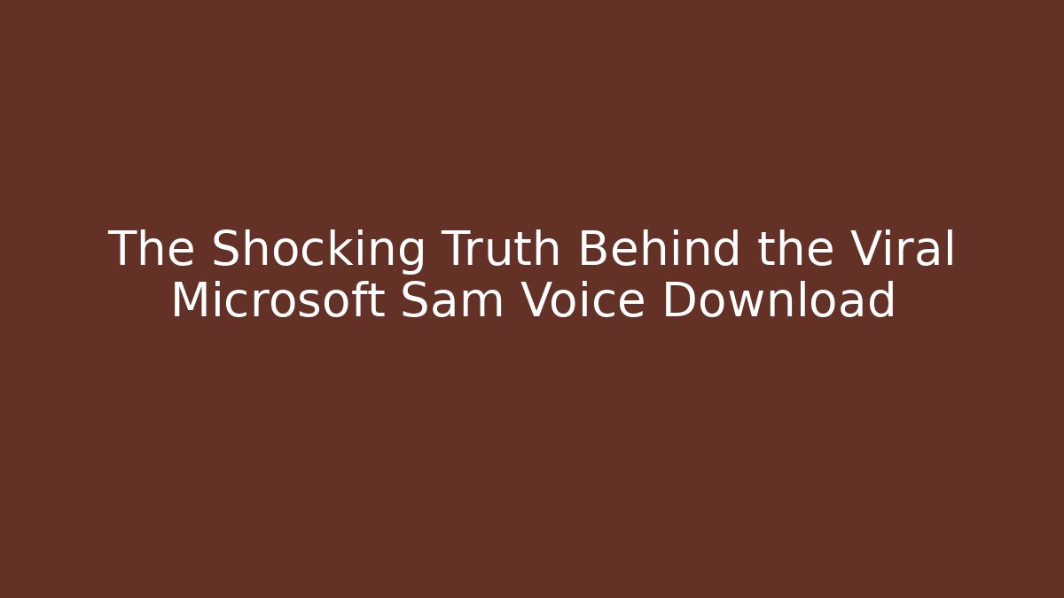 The Shocking Truth Behind the Viral Microsoft Sam Voice Download