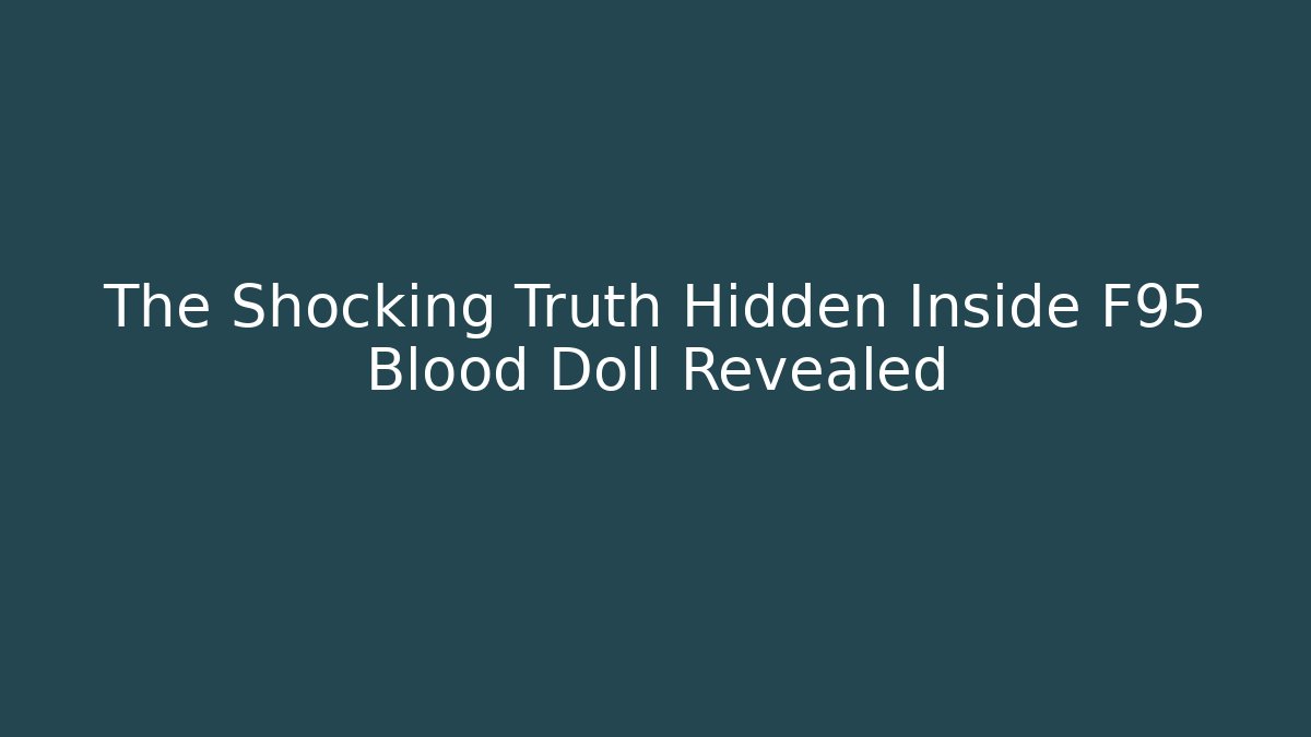 The Shocking Truth Hidden Inside F95 Blood Doll Revealed