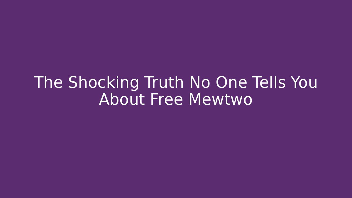 The Shocking Truth No One Tells You About Free Mewtwo