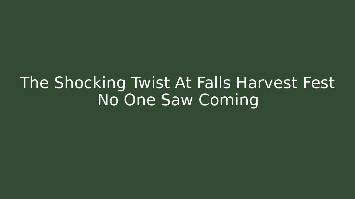 The Shocking Twist At Falls Harvest Fest No One Saw Coming