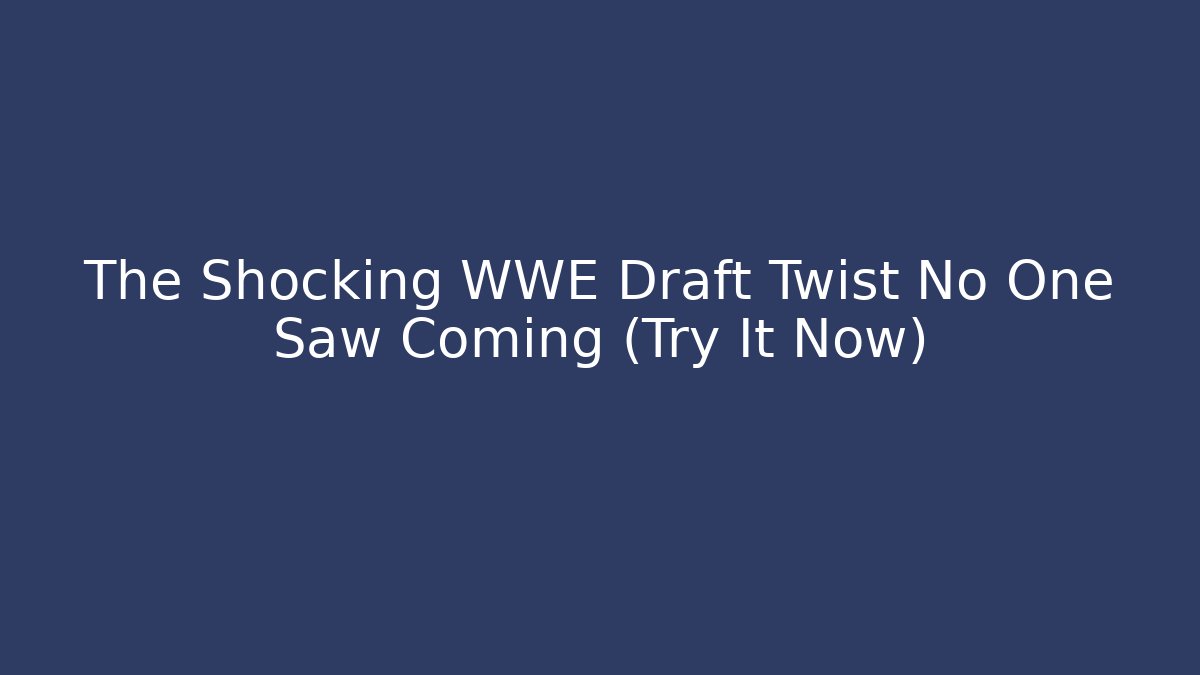 The Shocking WWE Draft Twist No One Saw Coming (Try It Now)