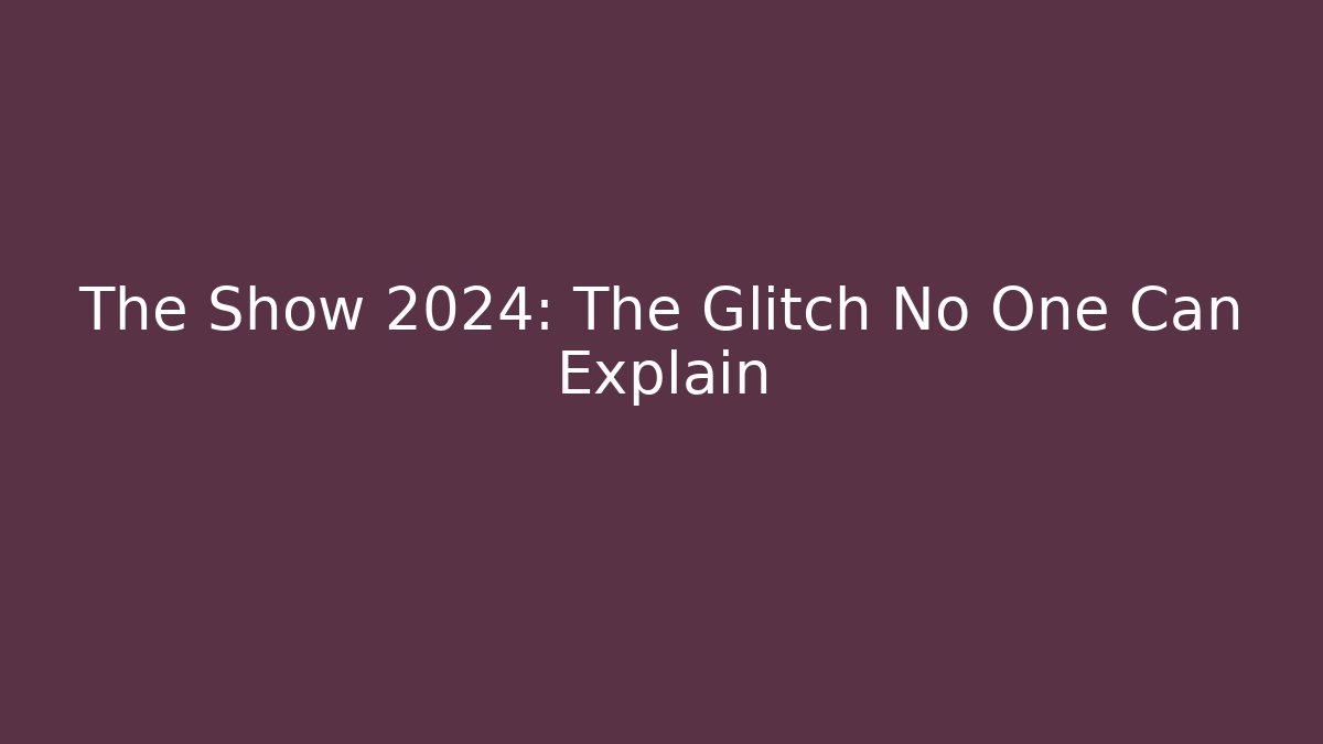 The Show 2024: The Glitch No One Can Explain