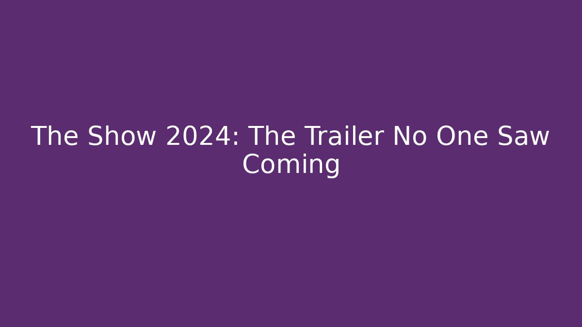 The Show 2024: The Trailer No One Saw Coming