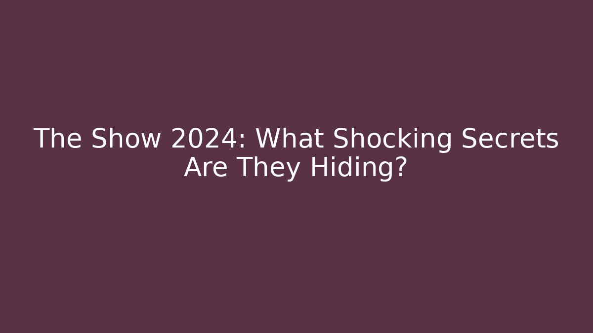 The Show 2024: What Shocking Secrets Are They Hiding?