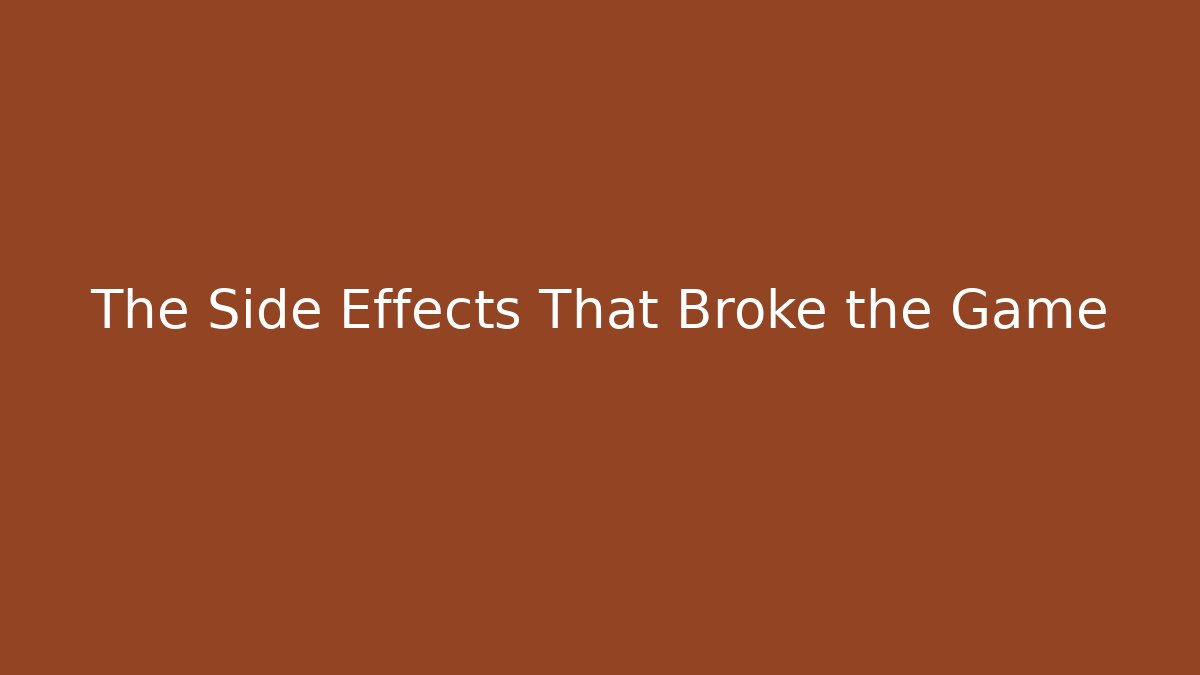 The Side Effects That Broke the Game
