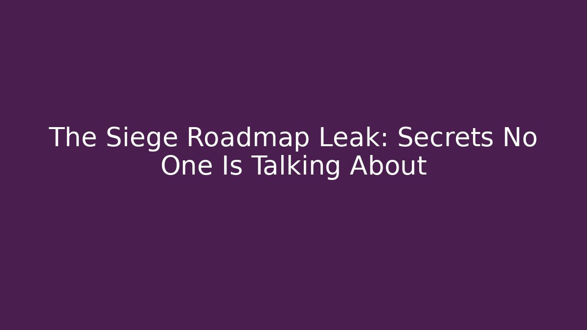 The Siege Roadmap Leak: Secrets No One Is Talking About