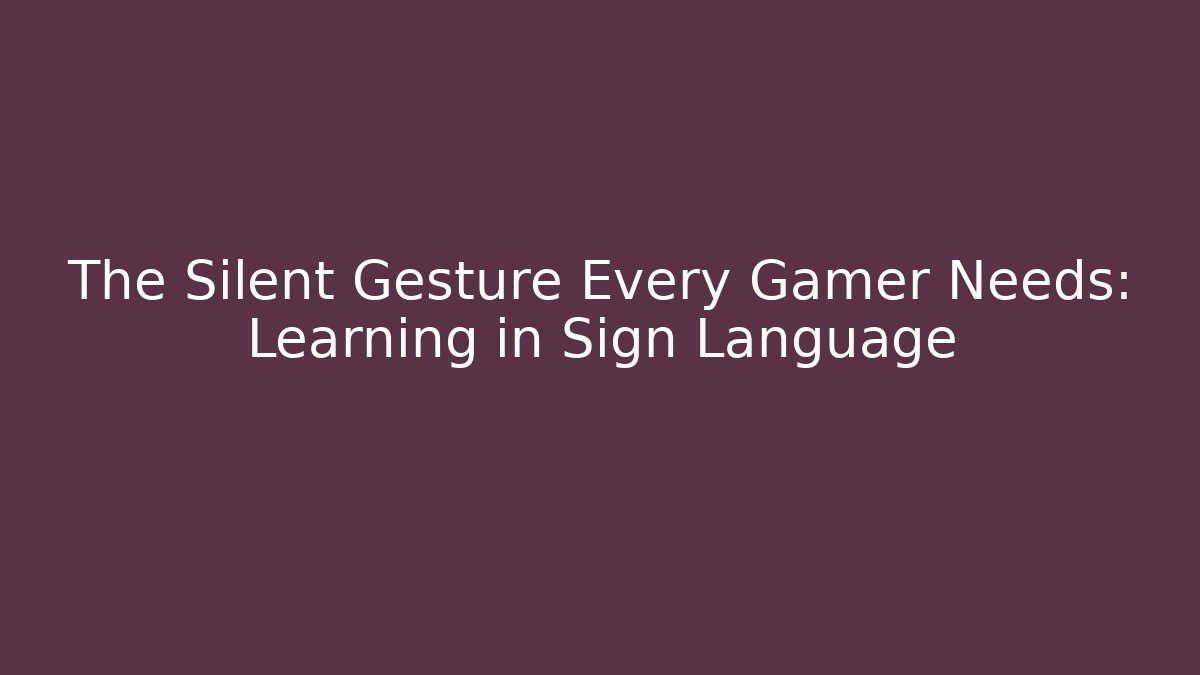 The Silent Gesture Every Gamer Needs: Learning in Sign Language - Celivion