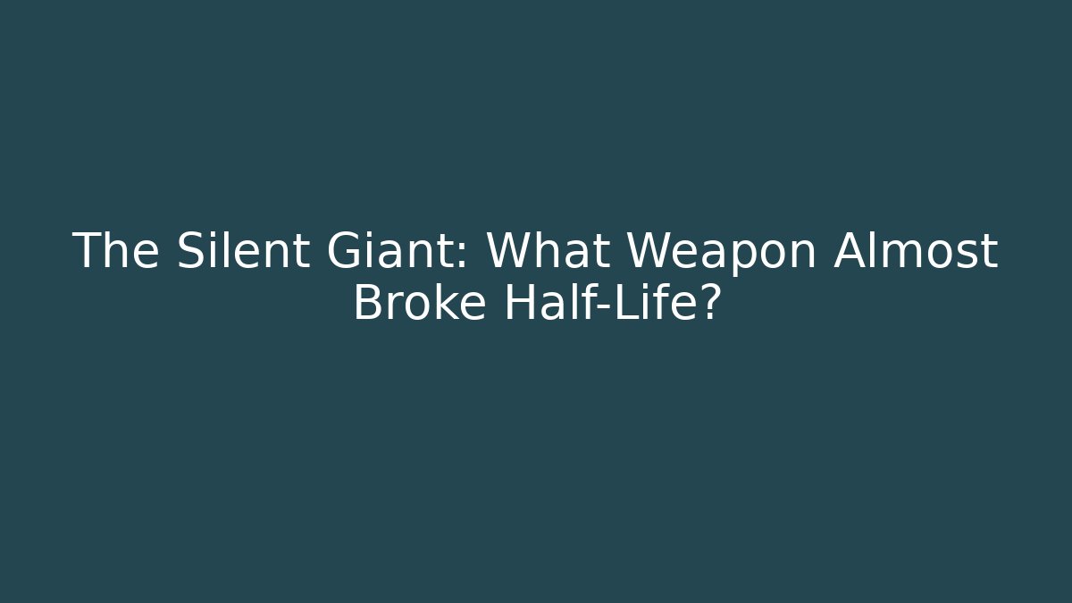 The Silent Giant: What Weapon Almost Broke Half-Life?
