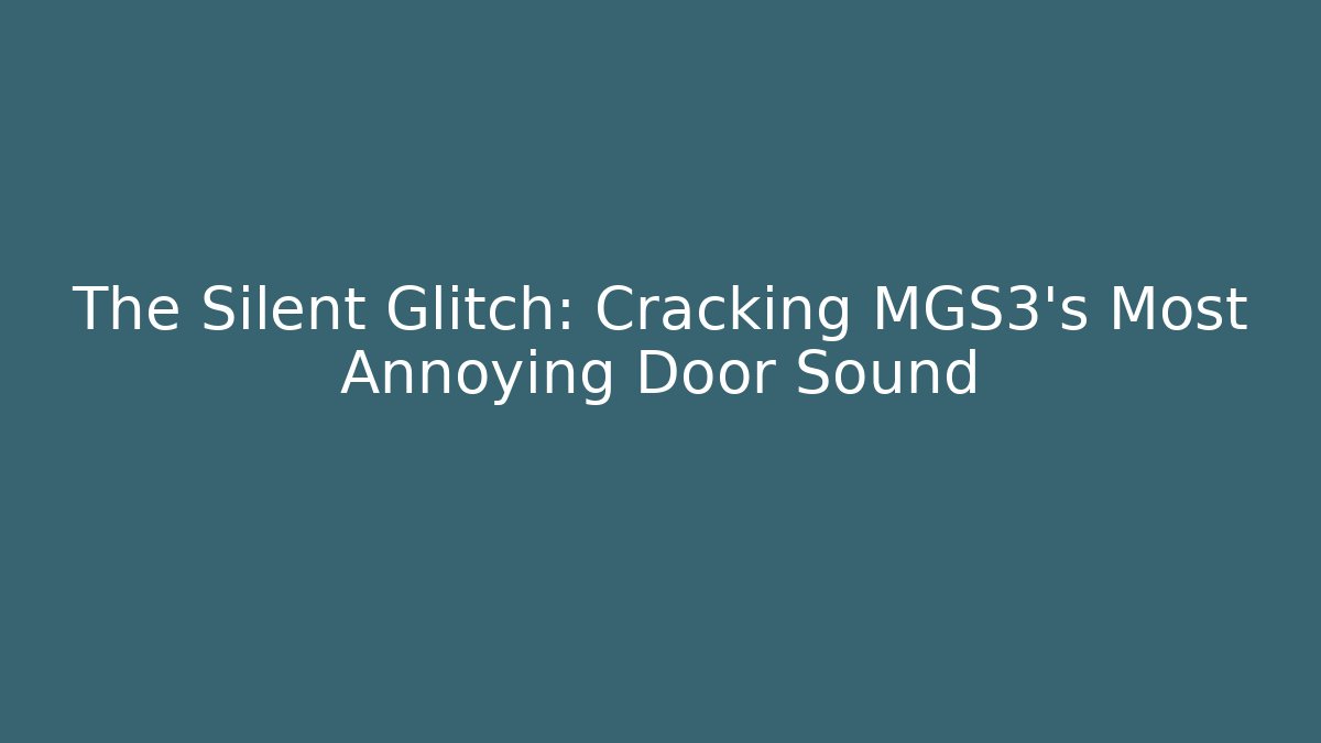 The Silent Glitch: Cracking MGS3’s Most Annoying Door Sound