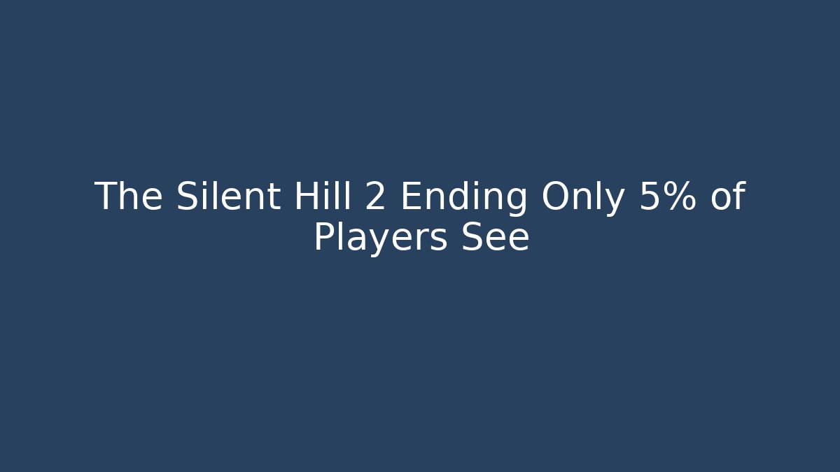 The Silent Hill 2 Ending Only 5% of Players See