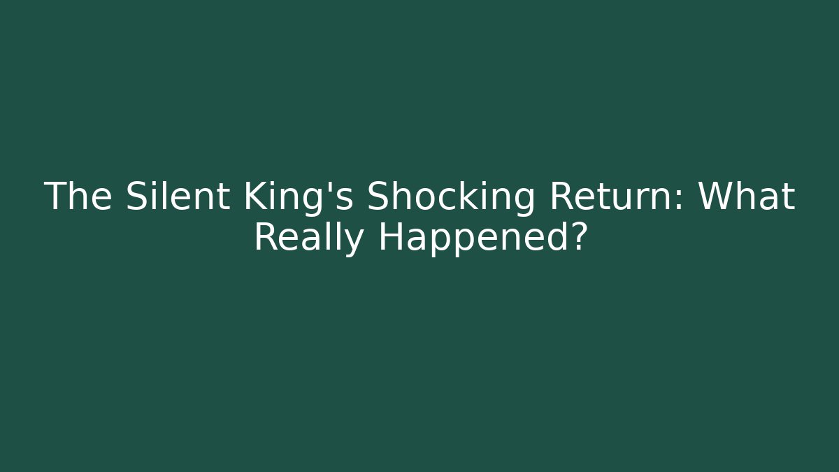 The Silent King's Shocking Return: What Really Happened?