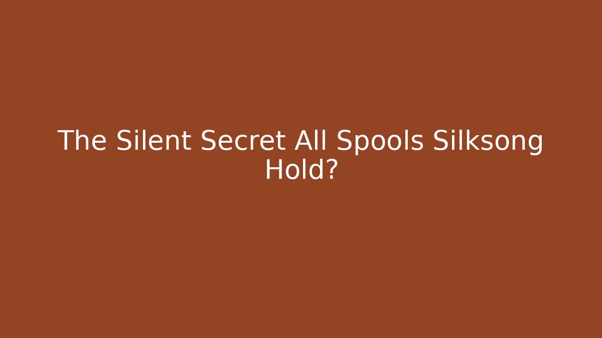 The Silent Secret All Spools Silksong Hold?