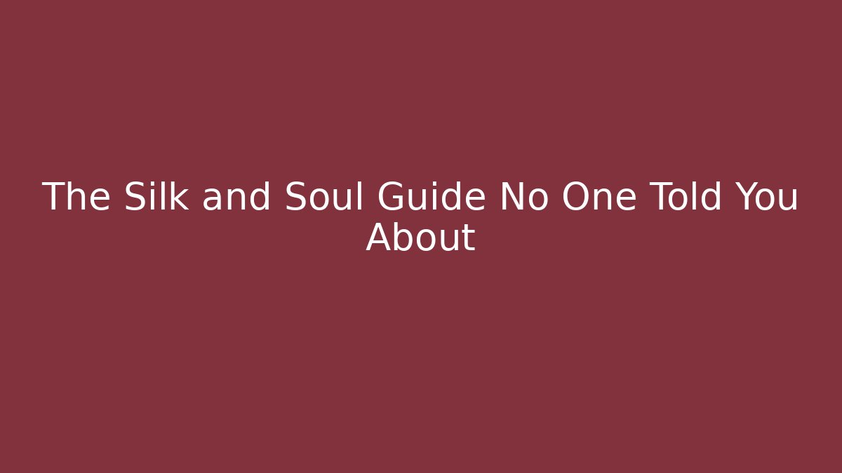 The Silk and Soul Guide No One Told You About