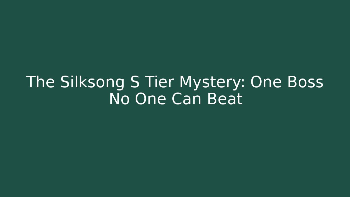 The Silksong S Tier Mystery: One Boss No One Can Beat