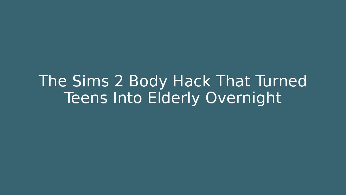 The Sims 2 Body Hack That Turned Teens Into Elderly Overnight - Celivion