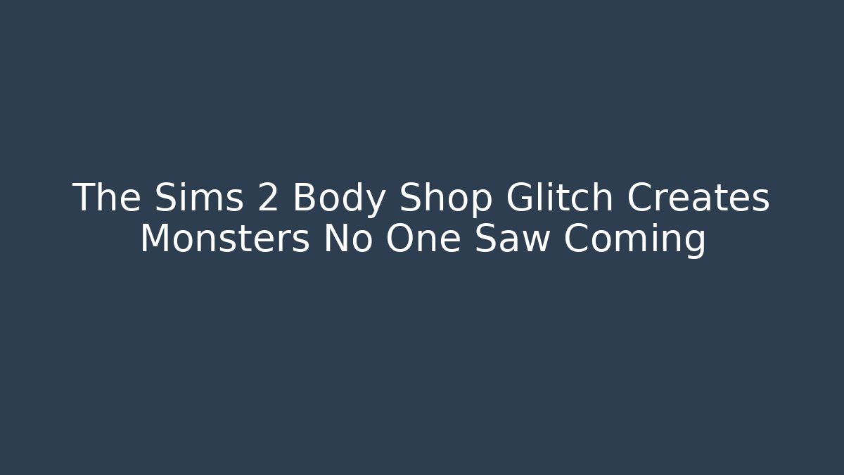 The Sims 2 Body Shop Glitch Creates Monsters No One Saw Coming