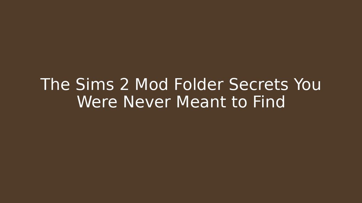 The Sims 2 Mod Folder Secrets You Were Never Meant to Find