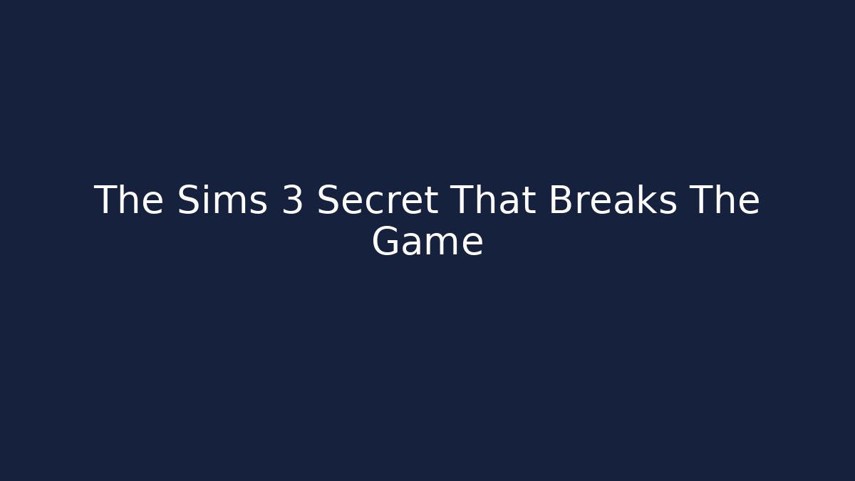 The Sims 3 Secret That Breaks The Game - Celivion