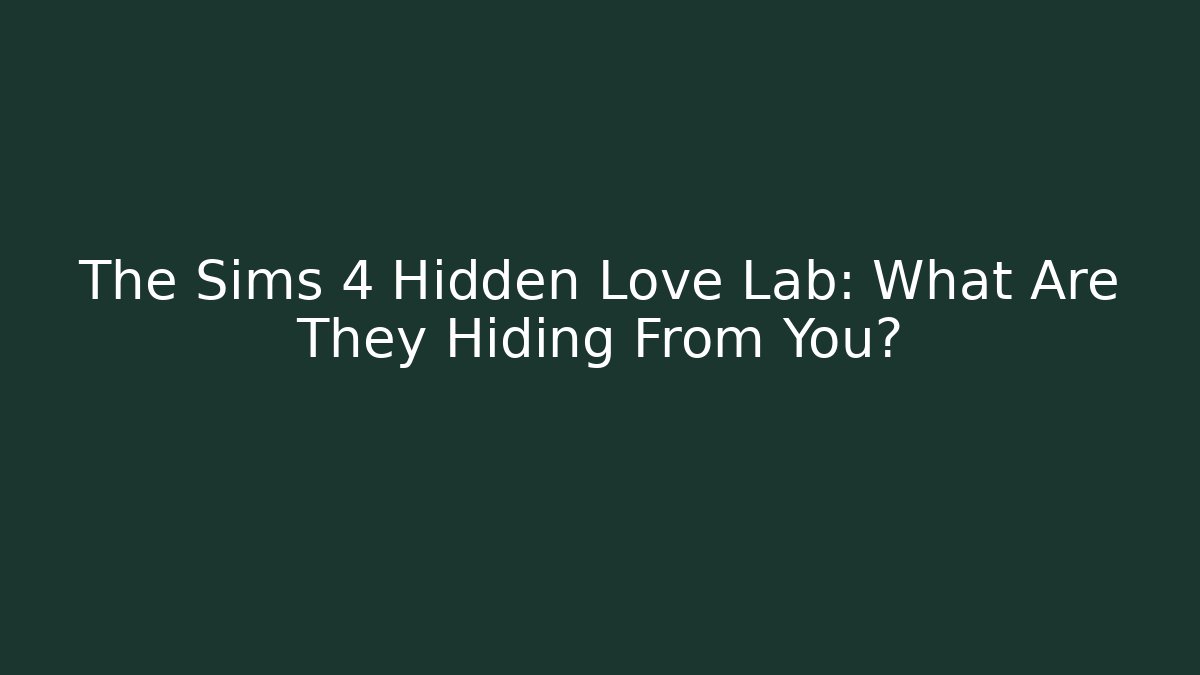 The Sims 4 Hidden Love Lab: What Are They Hiding From You?