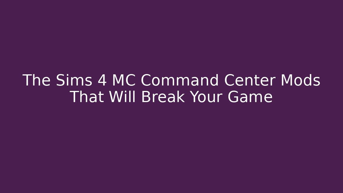 The Sims 4 MC Command Center Mods That Will Break Your Game
