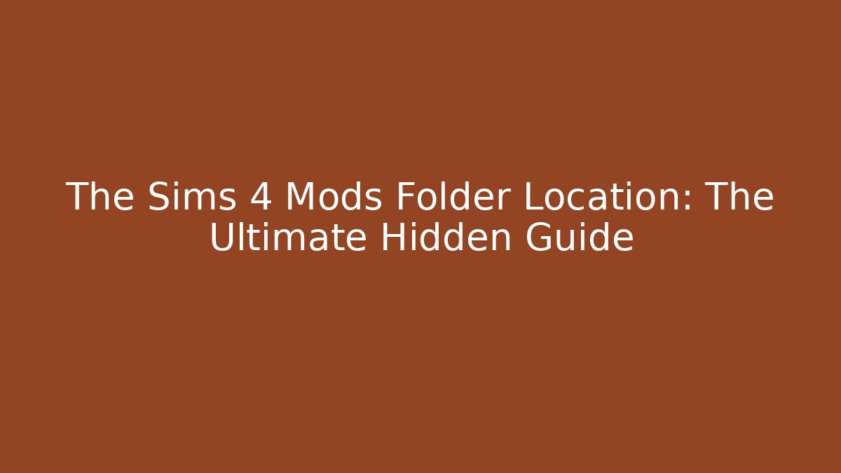 The Sims 4 Mods Folder Location: The Ultimate Hidden Guide