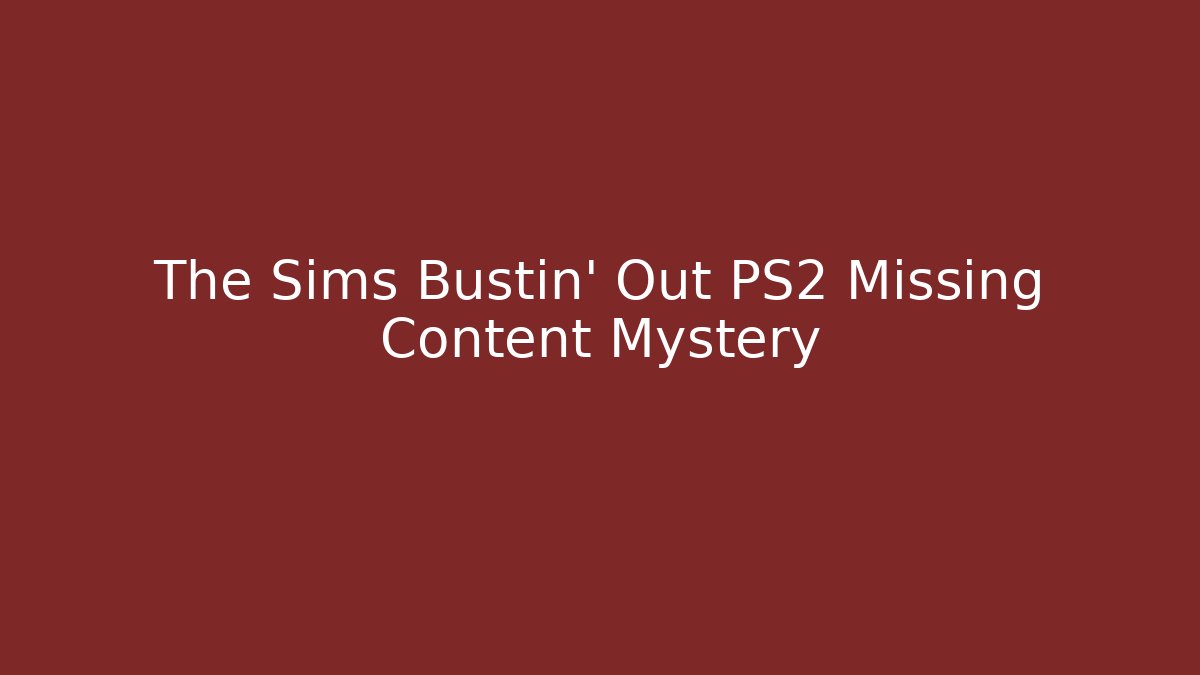 The Sims Bustin' Out PS2 Missing Content Mystery