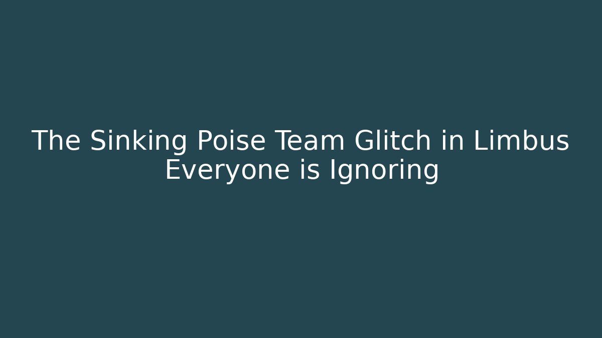 The Sinking Poise Team Glitch in Limbus Everyone is Ignoring
