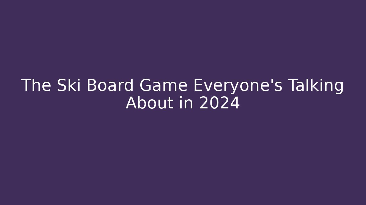 The Ski Board Game Everyone’s Talking About in 2024
