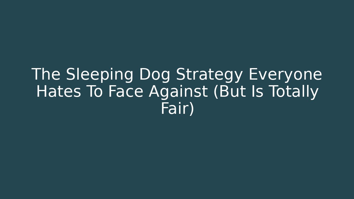The Sleeping Dog Strategy Everyone Hates To Face Against (But Is Totally Fair)