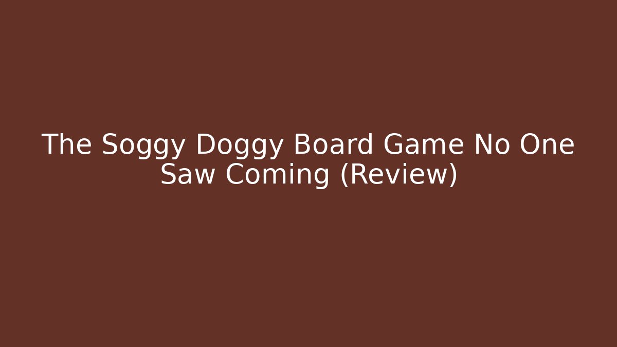 The Soggy Doggy Board Game No One Saw Coming (Review)