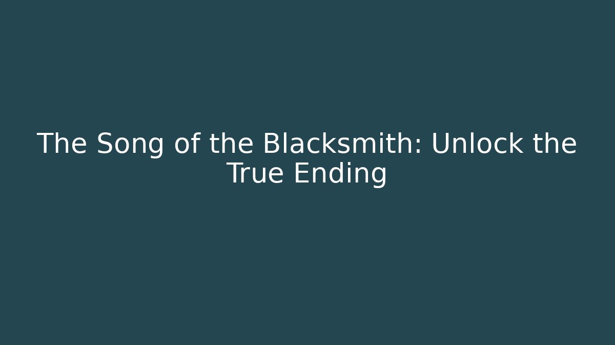 The Song of the Blacksmith: Unlock the True Ending