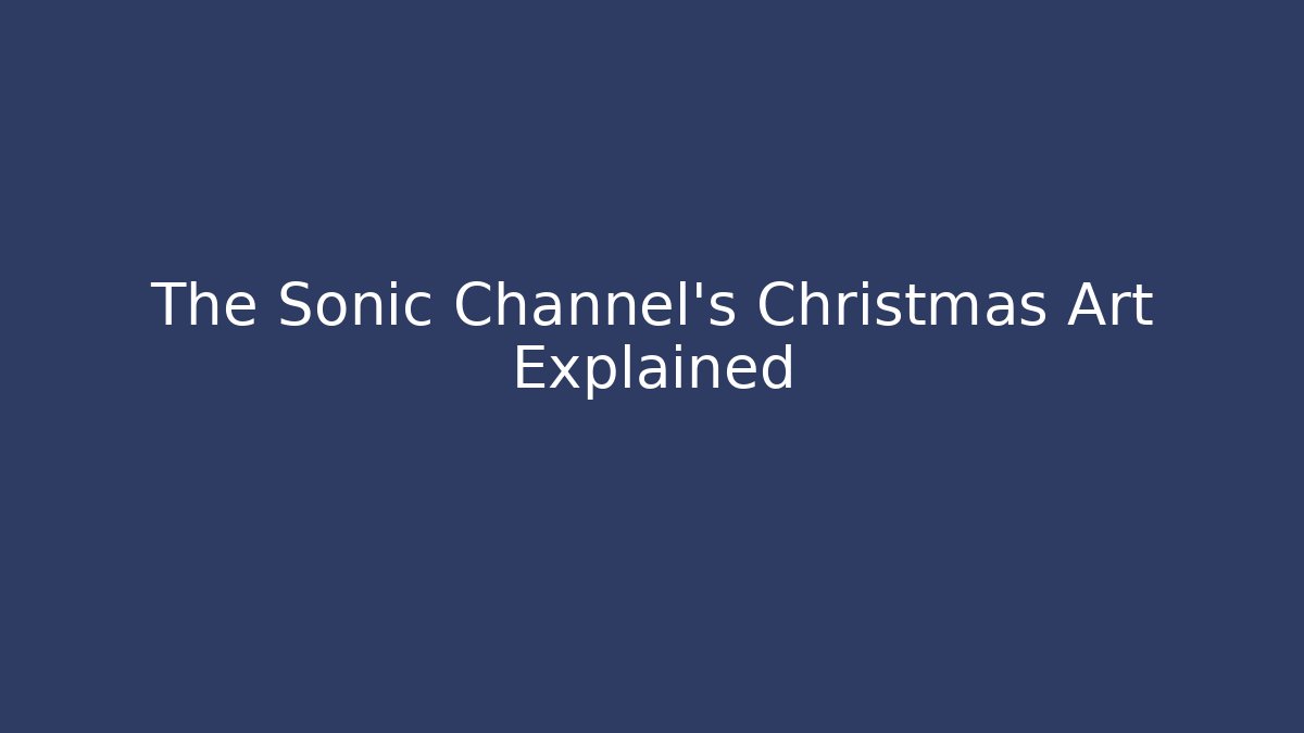 The Sonic Channel's Christmas Art Explained - Celivion