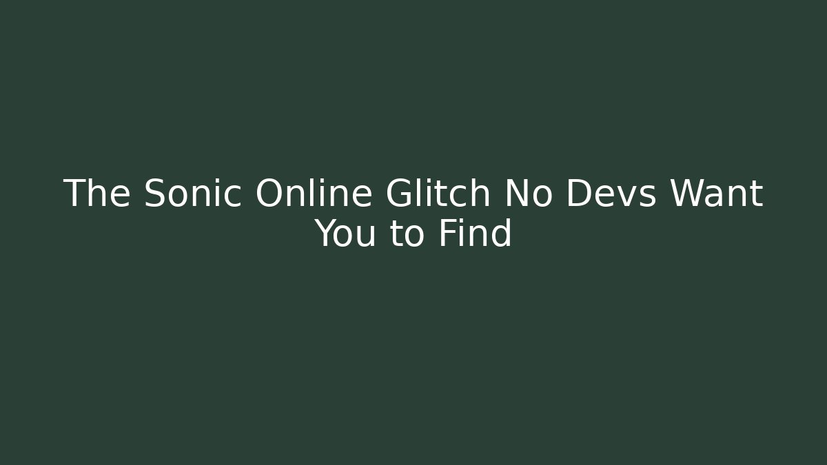 The Sonic Online Glitch No Devs Want You to Find