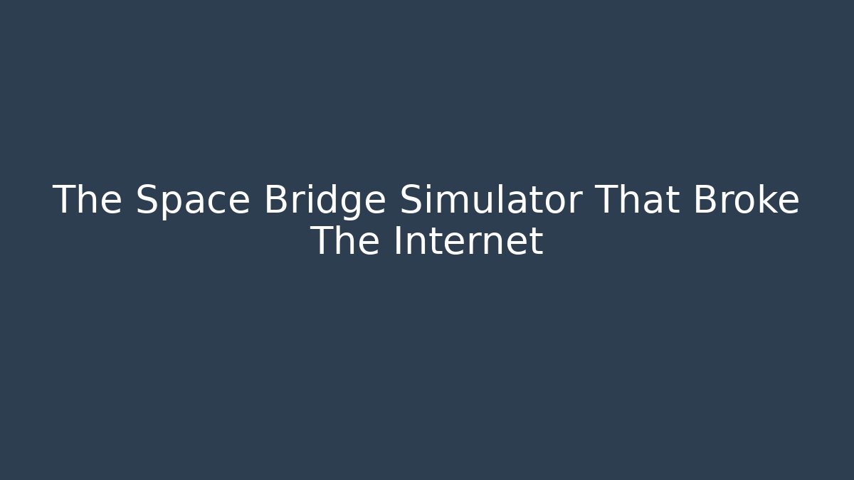 The Space Bridge Simulator That Broke The Internet