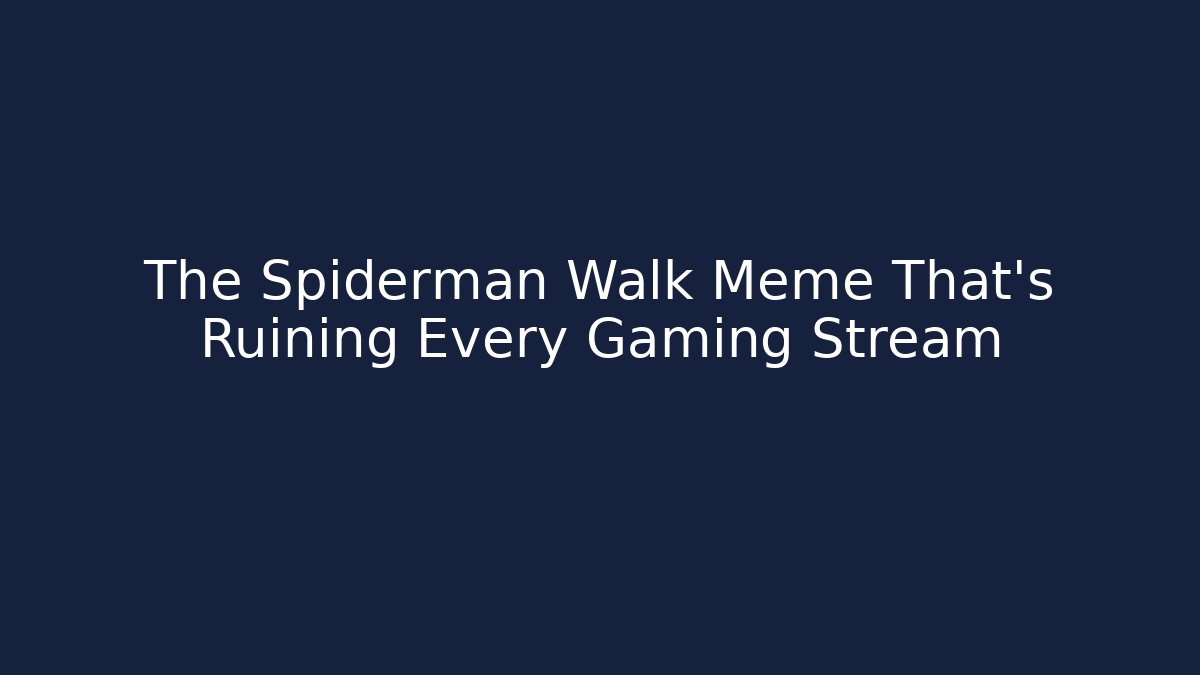 The Spiderman Walk Meme That's Ruining Every Gaming Stream - Celivion