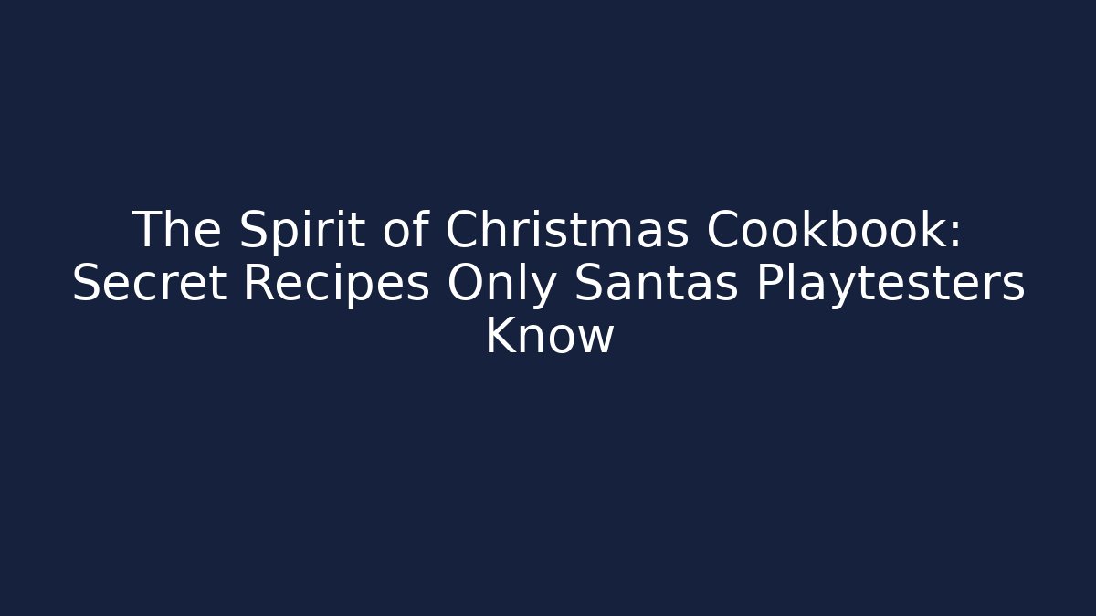 The Spirit of Christmas Cookbook: Secret Recipes Only Santas Playtesters Know
