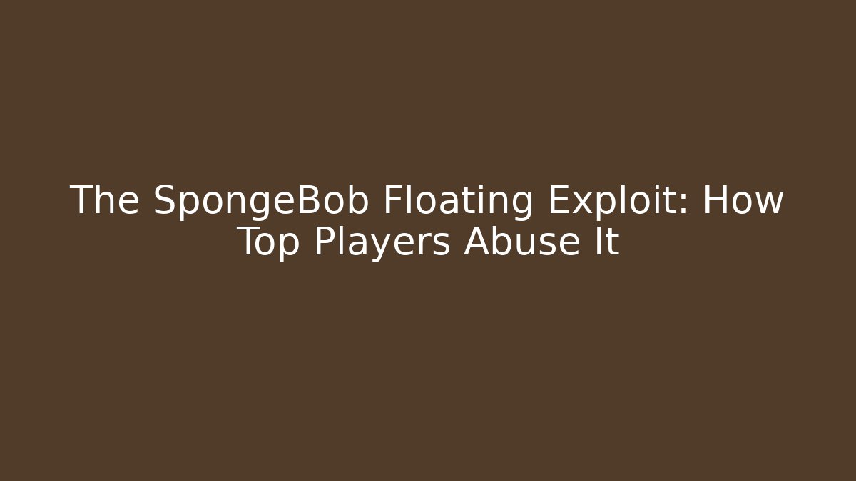The SpongeBob Floating Exploit: How Top Players Abuse It