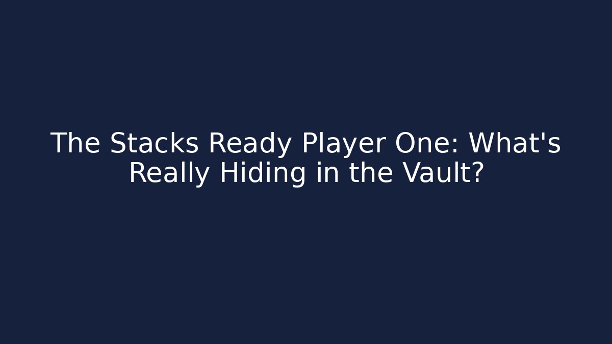 The Stacks Ready Player One: What’s Really Hiding in the Vault?