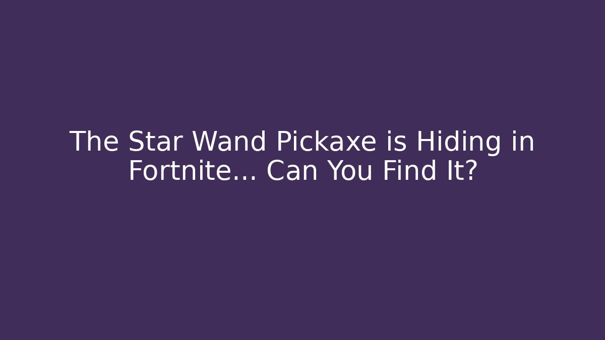 The Star Wand Pickaxe is Hiding in Fortnite… Can You Find It?