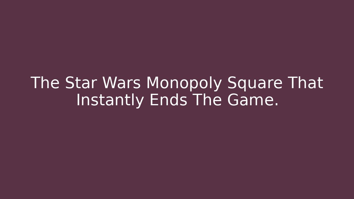 The Star Wars Monopoly Square That Instantly Ends The Game.