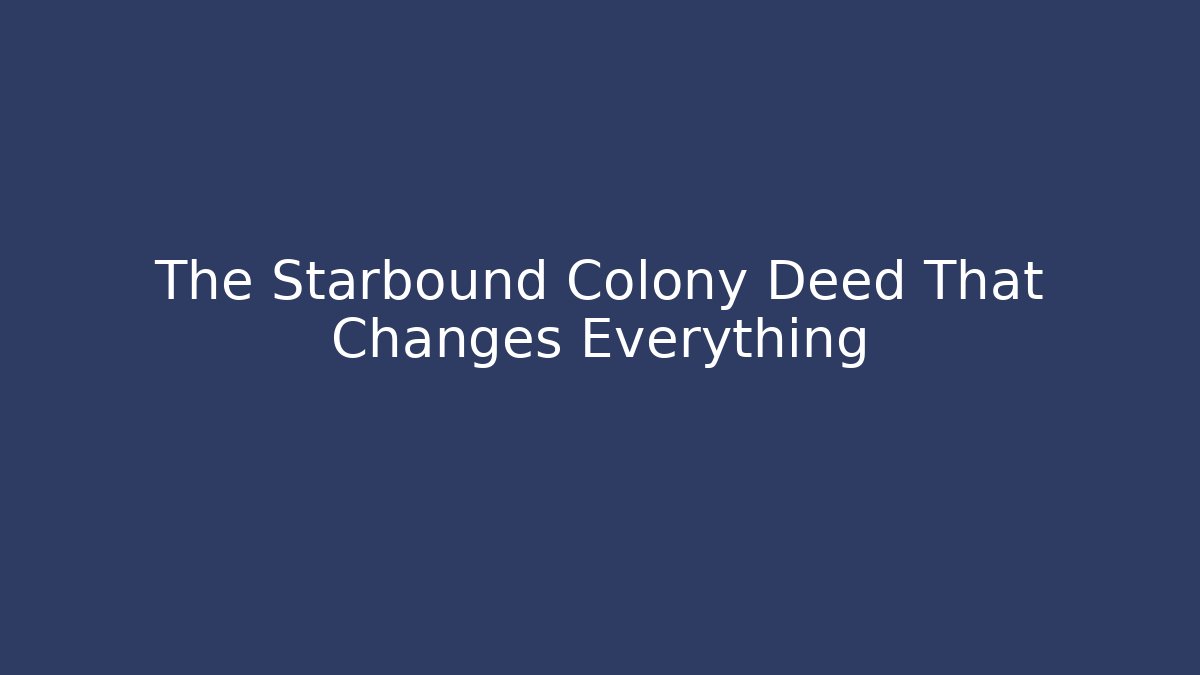 The Starbound Colony Deed That Changes Everything - Celivion